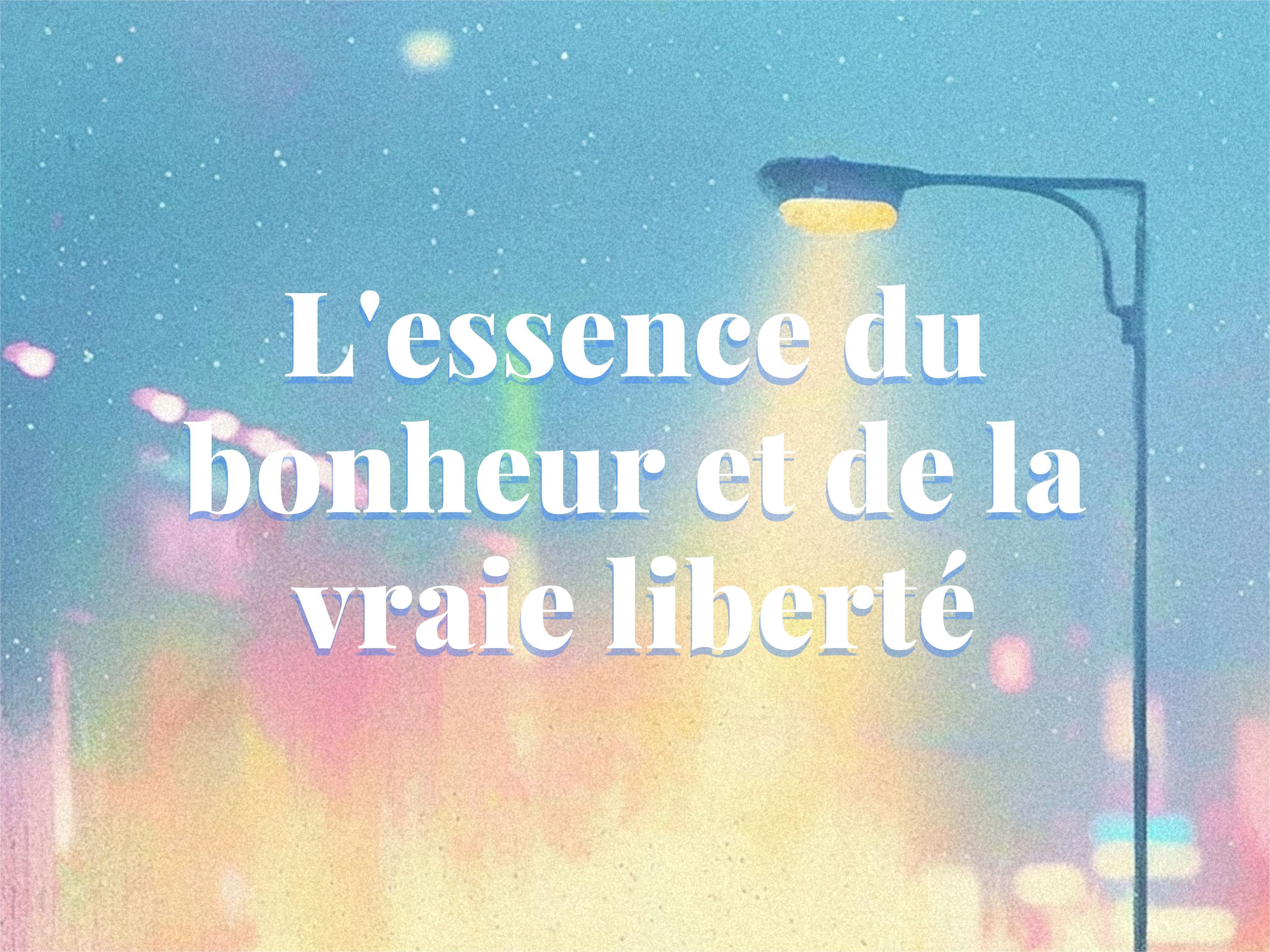 (FR) L'essence du bonheur et de la vraie liberté