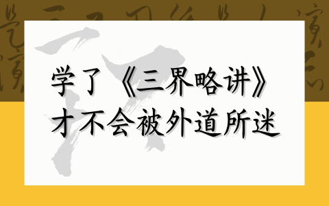 学了《三界略讲》才不会被外道所迷